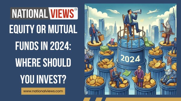 Equity or Mutual Funds in 2024: Where Should You Invest?