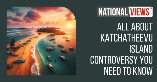 All about Katchatheevu Island Controversy You Need to Know
