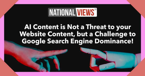 AI Content is Not a Threat to your Website Content, but a Challenge to Google Search Engine Dominance!